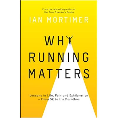 Mortimer, Ian Why Running Matters: Lessons in Life, Pain and Exhilaration – From 5K to the Marathon - Publicité Mortimer, Ian Why Running Matters: Lessons in Life, Pain and Exhilaration – From 5K to the Marathon - Publicité