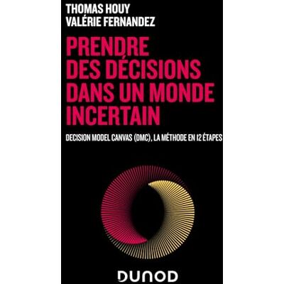 Houy, Thomas Prendre des décisions dans un monde incertain: Decision Model Canvas (DMC), la méthode en 12 étapes - Publicité Houy, Thomas Prendre des décisions dans un monde incertain: Decision Model Canvas (DMC), la méthode en 12 étapes - Publicité