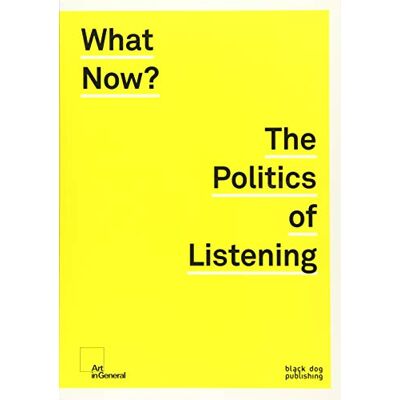 What Now?: The Politics of Listening - Publicité What Now?: The Politics of Listening - Publicité
