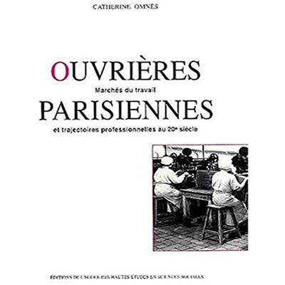 Omnès, Catherine Ouvrières parisiennes.. Marchés du travail et trajectoire professionnelles au XXe siècle - Publicité Omnès, Catherine Ouvrières parisiennes.. Marchés du travail et trajectoire professionnelles au XXe siècle - Publicité