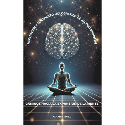MARTINEZ, G.P. Meditación y el Cerebro Holográfico de Jacobo Grinberg: Caminos hacia la Expansión de la Mente. Publicité MARTINEZ, G.P. Meditación y el Cerebro Holográfico de Jacobo Grinberg: Caminos hacia la Expansión de la Mente. Publicité