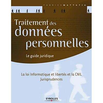 Mattatia, Fabrice Traitement des données personnelles. Le guide juridique. La loi Informatique et libertés et la CNIL. Jurisprudences. Publicité Mattatia, Fabrice Traitement des données personnelles. Le guide juridique. La loi Informatique et libertés et la CNIL. Jurisprudences. Publicité