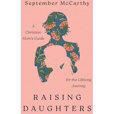 Mccarthy, September Raising Daughters: A Christian Mom's Guide for the Lifelong Journey - Publicité Mccarthy, September Raising Daughters: A Christian Mom's Guide for the Lifelong Journey - Publicité