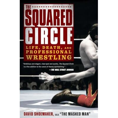 Shoemaker, David The Squared Circle: Life, Death, and Professional Wrestling - Publicité Shoemaker, David The Squared Circle: Life, Death, and Professional Wrestling - Publicité