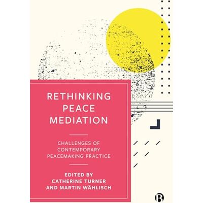Rethinking Peace Mediation: Challenges of Contemporary Peacemaking Practice - Publicité Rethinking Peace Mediation: Challenges of Contemporary Peacemaking Practice - Publicité