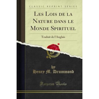 Henry M. Drummond Les Lois de la Nature Dans Le Monde Spirituel: Traduit de l'Anglais (Classic Reprint) - Publicité Henry M. Drummond Les Lois de la Nature Dans Le Monde Spirituel: Traduit de l'Anglais (Classic Reprint) - Publicité