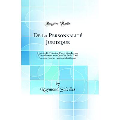 Raymond Saleilles De la Personnalité Juridique: Histoire Et Théories; Vingt-Cinq Leçons d'Introduction à un Cours de Droit Civil Comparé sur les Personnes Juridiques (Classic Reprint) - Publicité Raymond Saleilles De la Personnalité Juridique: Histoire Et Théories; Vingt-Cinq Leçons d'Introduction à un Cours de Droit Civil Comparé sur les Personnes Juridiques (Classic Reprint) - Publicité
