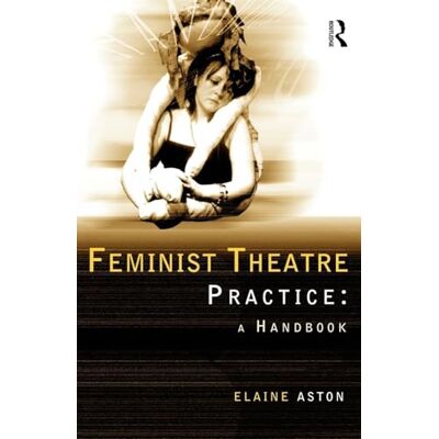 Aston, Elaine Feminist Theatre Practice: A Handbook - Publicité Aston, Elaine Feminist Theatre Practice: A Handbook - Publicité
