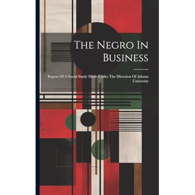 Anonymous The Negro In Business: Report Of A Social Study Made Under The Direction Of Atlanta University - Publicité Anonymous The Negro In Business: Report Of A Social Study Made Under The Direction Of Atlanta University - Publicité