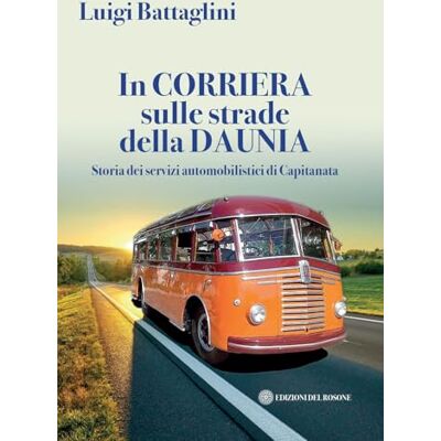 Battaglini, Luigi In corriera sulle strade della Daunia. Storia dei servizi automobilistici di Capitanata - Publicité Battaglini, Luigi In corriera sulle strade della Daunia. Storia dei servizi automobilistici di Capitanata - Publicité