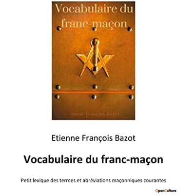 Bazot, Etienne François Vocabulaire du franc-maçon: Petit lexique des termes et abréviations maçonniques courantes - Publicité Bazot, Etienne François Vocabulaire du franc-maçon: Petit lexique des termes et abréviations maçonniques courantes - Publicité