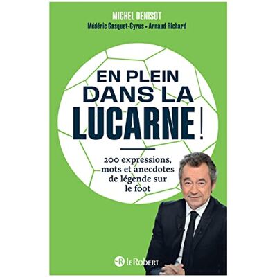 Denisot, Michel En plein dans la lucarne ! 200 expressions mots et anecdotes de légende sur le foot - Publicité Denisot, Michel En plein dans la lucarne ! 200 expressions mots et anecdotes de légende sur le foot - Publicité