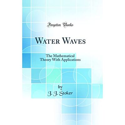 J. J. Stoker Water Waves: The Mathematical Theory With Applications (Classic Reprint) - Publicité J. J. Stoker Water Waves: The Mathematical Theory With Applications (Classic Reprint) - Publicité