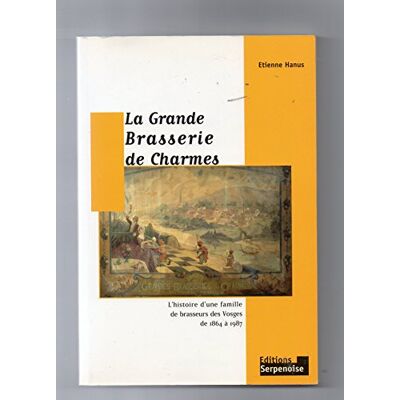 Hanus, Etienne La Grande Brasserie De Charmes. L'Histoire D'Une Famille De Brasseures De 1864 A 1987 - Publicité Hanus, Etienne La Grande Brasserie De Charmes. L'Histoire D'Une Famille De Brasseures De 1864 A 1987 - Publicité