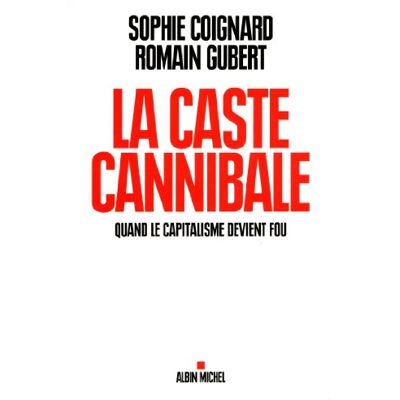 Coignard, Sophie La Caste cannibale: Quand le capitalisme devient fou - Publicité Coignard, Sophie La Caste cannibale: Quand le capitalisme devient fou - Publicité