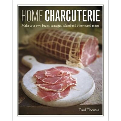 Thomas, Paul Home Charcuterie: How to Make Your Own Bacon, Sausages, Salami and Other Cured Meats - Publicité Thomas, Paul Home Charcuterie: How to Make Your Own Bacon, Sausages, Salami and Other Cured Meats - Publicité