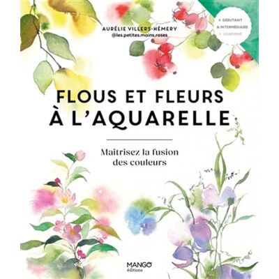 Hémery, Aurélie Flous et fleurs à l'aquarelle: Maîtrisez la fusion des couleurs - Publicité Hémery, Aurélie Flous et fleurs à l'aquarelle: Maîtrisez la fusion des couleurs - Publicité