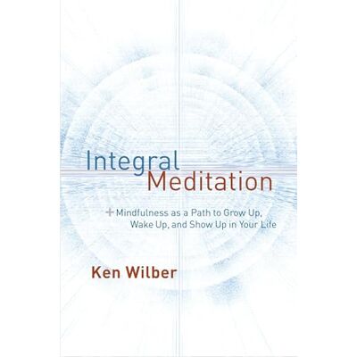 Ken Wilber Integral Meditation: Mindfulness as a Way to Grow Up, Wake Up, and Show Up in Your Life - Publicité Ken Wilber Integral Meditation: Mindfulness as a Way to Grow Up, Wake Up, and Show Up in Your Life - Publicité