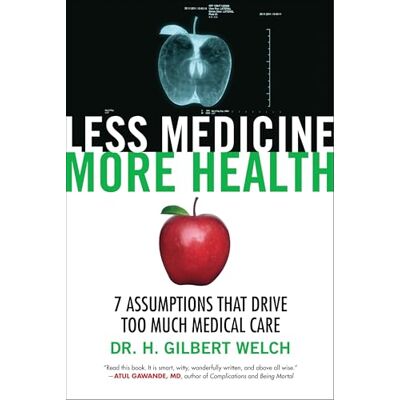 Welch, Gilbert Less Medicine, More Health: 7 Assumptions That Drive Too Much Medical Care - Publicité Welch, Gilbert Less Medicine, More Health: 7 Assumptions That Drive Too Much Medical Care - Publicité