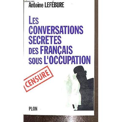 Antoine Lefébure Conversations secrètes des Français sous l'occupation - Publicité Antoine Lefébure Conversations secrètes des Français sous l'occupation - Publicité