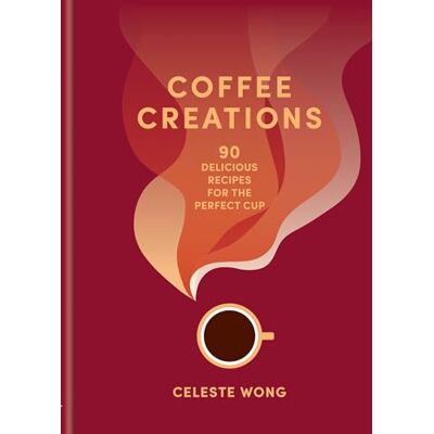 Wong, Celeste Coffee Creations: 90 delicious recipes for the perfect cup - Publicité Wong, Celeste Coffee Creations: 90 delicious recipes for the perfect cup - Publicité