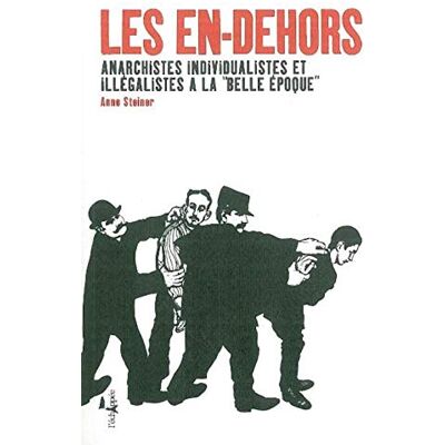 Steiner, Anne Les en-dehors: Anarchistes individualistes et illégalistes à la "Belle Epoque - Publicité Steiner, Anne Les en-dehors: Anarchistes individualistes et illégalistes à la "Belle Epoque - Publicité
