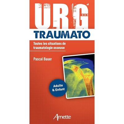 Bauer, Pascal URG' Traumato: Toutes les situations de traumatologie osseuse. Adulte et enfant - Publicité Bauer, Pascal URG' Traumato: Toutes les situations de traumatologie osseuse. Adulte et enfant - Publicité