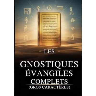 Anonymous Les Évangiles Gnostiques Complets (Gros Caractères): 15 Textes Sacrés De La Bibliothèque De Nag Hammadi, Dont Thomas, Marie, Judas, Philippe Et Bien D'autres - Publicité Anonymous Les Évangiles Gnostiques Complets (Gros Caractères): 15 Textes Sacrés De La Bibliothèque De Nag Hammadi, Dont Thomas, Marie, Judas, Philippe Et Bien D'autres - Publicité