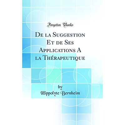 Bernheim, Hippolyte de la Suggestion Et de Ses Applications a la Thérapeutique (Classic Reprint) - Publicité Bernheim, Hippolyte de la Suggestion Et de Ses Applications a la Thérapeutique (Classic Reprint) - Publicité