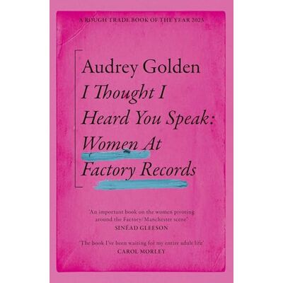 Golden, Audrey I Thought I Heard You Speak: Women at Factory Records - Publicité Golden, Audrey I Thought I Heard You Speak: Women at Factory Records - Publicité