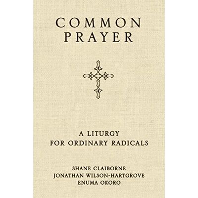 Claiborne, Shane Common Prayer: A Liturgy for Ordinary Radicals - Publicité Claiborne, Shane Common Prayer: A Liturgy for Ordinary Radicals - Publicité