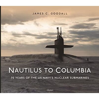 Goodall, James C. Nautilus to Columbia: 70 years of the US Navy's Nuclear Submarines - Publicité Goodall, James C. Nautilus to Columbia: 70 years of the US Navy's Nuclear Submarines - Publicité