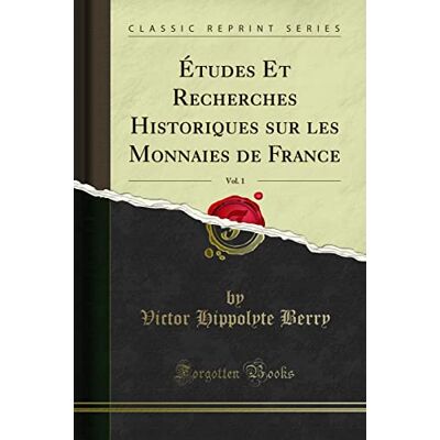 Victor Hippolyte Berry Études Et Recherches Historiques Sur Les Monnaies de France, Vol. 1 (Classic Reprint) - Publicité Victor Hippolyte Berry Études Et Recherches Historiques Sur Les Monnaies de France, Vol. 1 (Classic Reprint) - Publicité