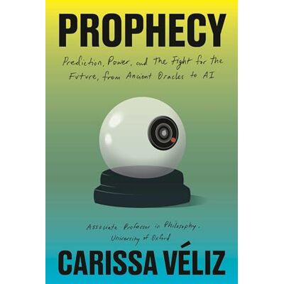 Véliz, Carissa Prophecy: Prediction, Power and the Fight for the Future, from Ancient Oracles to Ai - Publicité Véliz, Carissa Prophecy: Prediction, Power and the Fight for the Future, from Ancient Oracles to Ai - Publicité