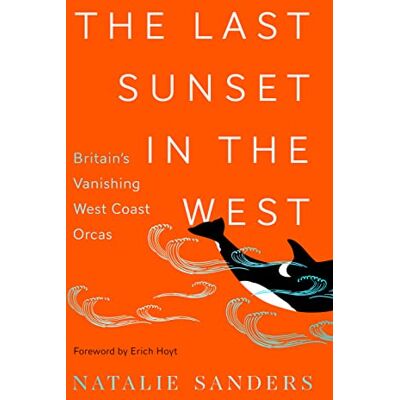 Sanders, Natalie The Last Sunset in the West: Britain’s Vanishing West Coast Orcas - Publicité Sanders, Natalie The Last Sunset in the West: Britain’s Vanishing West Coast Orcas - Publicité