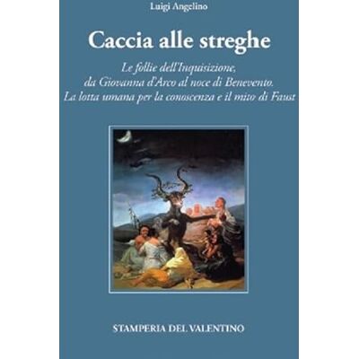 Angelino, Luigi Caccia alle Streghe. Le follie dell’Inquisizione, da Giovanna d’Arco al noce di Benevento. La lotta umana per la conoscenza e il mito di Faust - Publicité Angelino, Luigi Caccia alle Streghe. Le follie dell’Inquisizione, da Giovanna d’Arco al noce di Benevento. La lotta umana per la conoscenza e il mito di Faust - Publicité