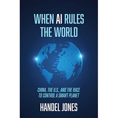 Jones, Handel When AI Rules the World: China, the U.S., and the Race to Control a Smart Planet - Publicité Jones, Handel When AI Rules the World: China, the U.S., and the Race to Control a Smart Planet - Publicité