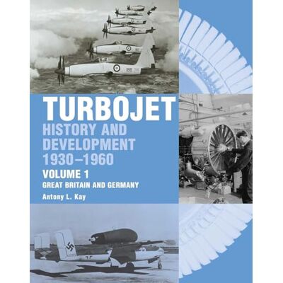 Kay, Antony L. Turbojet: History and Development 1930-1960 Volume 1 Great Britain and Germany - Publicité Kay, Antony L. Turbojet: History and Development 1930-1960 Volume 1 Great Britain and Germany - Publicité