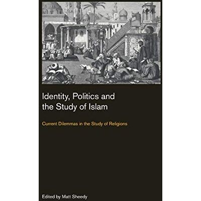 Identity, Politics and the Study of Islam: Current Dilemmas in the Study of Religions - Publicité Identity, Politics and the Study of Islam: Current Dilemmas in the Study of Religions - Publicité