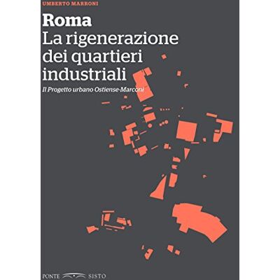 Marroni, Umberto Roma. La rigenerazione dei quartieri industriali. Il progetto urbano Ostiense-Marconi - Publicité Marroni, Umberto Roma. La rigenerazione dei quartieri industriali. Il progetto urbano Ostiense-Marconi - Publicité