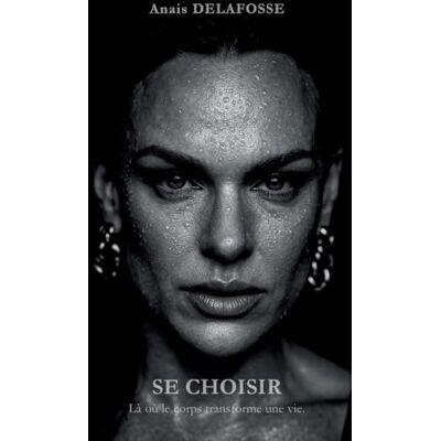 Delafosse, Anais Se choisir: Là où le corps transforme une vie. Publicité Delafosse, Anais Se choisir: Là où le corps transforme une vie. Publicité