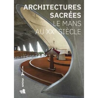 Architectures sacrées: Le Mans au XXe siècle - Publicité Architectures sacrées: Le Mans au XXe siècle - Publicité