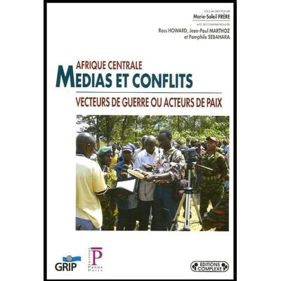 Collectif Afrique centrale : Médias et conflits, pour le meilleur ou pour le pire ? - Publicité Collectif Afrique centrale : Médias et conflits, pour le meilleur ou pour le pire ? - Publicité