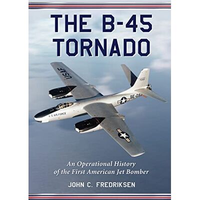 Fredriksen, John C. The B-45 Tornado: An Operational History of the First American Jet Bomber - Publicité Fredriksen, John C. The B-45 Tornado: An Operational History of the First American Jet Bomber - Publicité