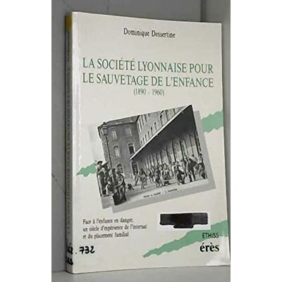 Dessertine, Dominique La Société lyonnaise pour le sauvetage de l'enfance, 1890-1960: Face à l'enfance en danger, un siècle d'expérience de l'internat et du placement familial - Publicité Dessertine, Dominique La Société lyonnaise pour le sauvetage de l'enfance, 1890-1960: Face à l'enfance en danger, un siècle d'expérience de l'internat et du placement familial - Publicité