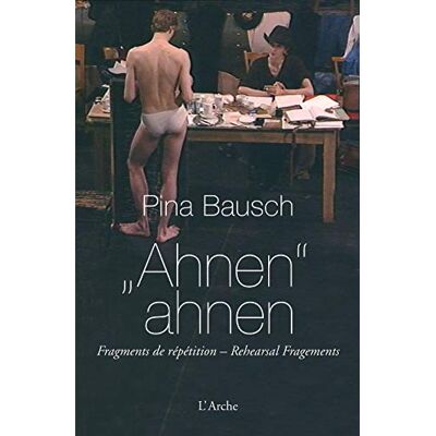 Bausch, Pina Ahnen ahnen: Fragments de répétition - Publicité Bausch, Pina Ahnen ahnen: Fragments de répétition - Publicité