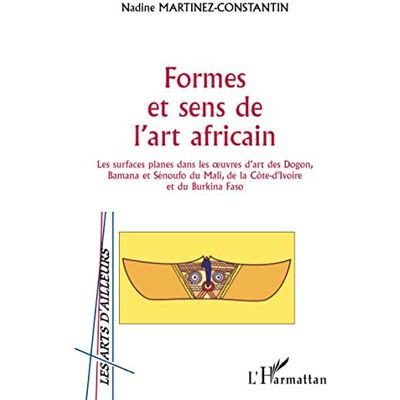 martinez, nadine Formes et sens de l'art africain: Les surfaces planes dans les œuvres d'art des Dogon, Bamana et Sénoufo du Mali, de la Côte d'Ivoire et du Burkina Faso - Publicité martinez, nadine Formes et sens de l'art africain: Les surfaces planes dans les œuvres d'art des Dogon, Bamana et Sénoufo du Mali, de la Côte d'Ivoire et du Burkina Faso - Publicité