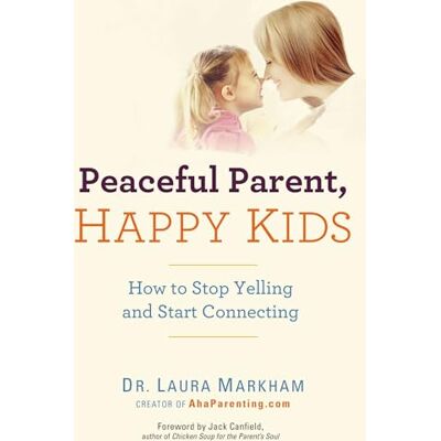 Dr. Laura Markham Peaceful Parent, Happy Kids: How to Stop Yelling and Start Connecting - Publicité Dr. Laura Markham Peaceful Parent, Happy Kids: How to Stop Yelling and Start Connecting - Publicité