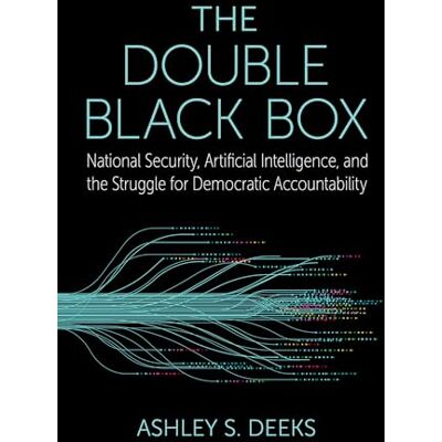 Deeks, Ashley S. The Double Black Box: National Security, Artificial Intelligence, and the Struggle for Democratic Accountability - Publicité Deeks, Ashley S. The Double Black Box: National Security, Artificial Intelligence, and the Struggle for Democratic Accountability - Publicité