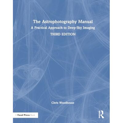 Woodhouse, Chris The Astrophotography Manual: A Practical and Scientific Approach to Deep Sky Imaging - Publicité Woodhouse, Chris The Astrophotography Manual: A Practical and Scientific Approach to Deep Sky Imaging - Publicité